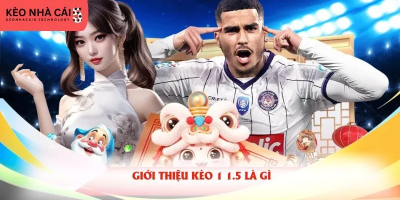 Giới thiệu kèo 1 1.5 là gì
