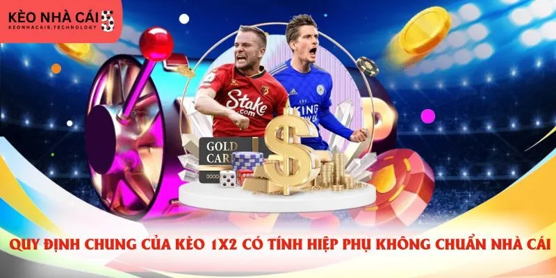 Quy định chung của kèo 1x2 có tính hiệp phụ không chuẩn nhà cái